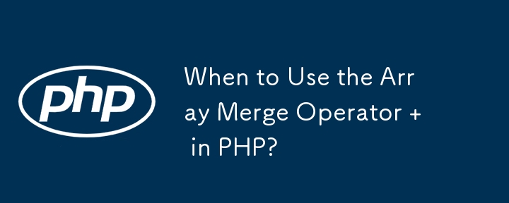 When to Use the Array Merge Operator   in PHP?