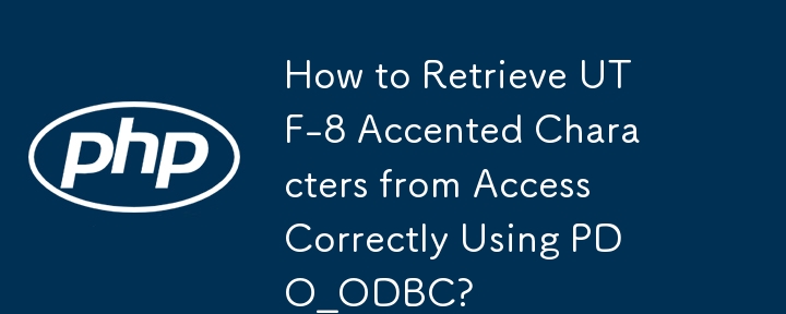 How to Retrieve UTF-8 Accented Characters from Access Correctly Using PDO_ODBC?