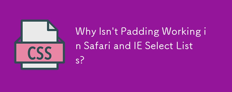 Why Isn\'t Padding Working in Safari and IE Select Lists?