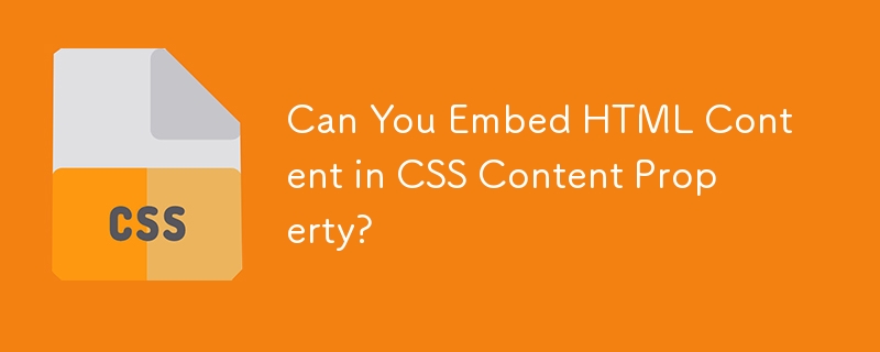 Can You Embed HTML Content in CSS Content Property?