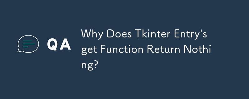 Why Does Tkinter Entry\'s get Function Return Nothing?