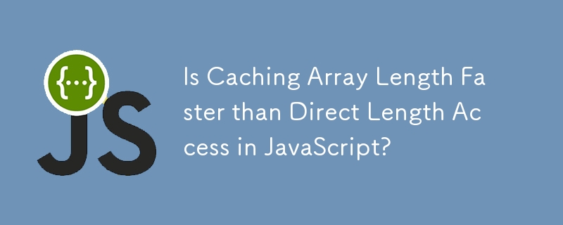 Is Caching Array Length Faster than Direct Length Access in JavaScript?