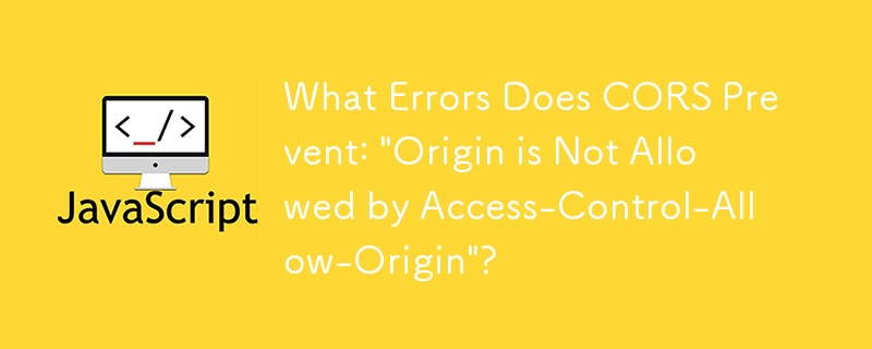 What Errors Does CORS Prevent: \