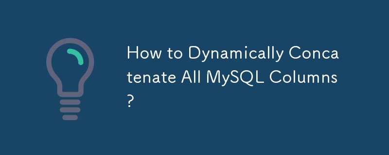 How to Dynamically Concatenate All MySQL Columns? 
