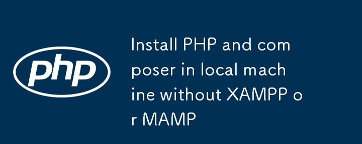 Install PHP and composer in local machine without XAMPP or MAMP