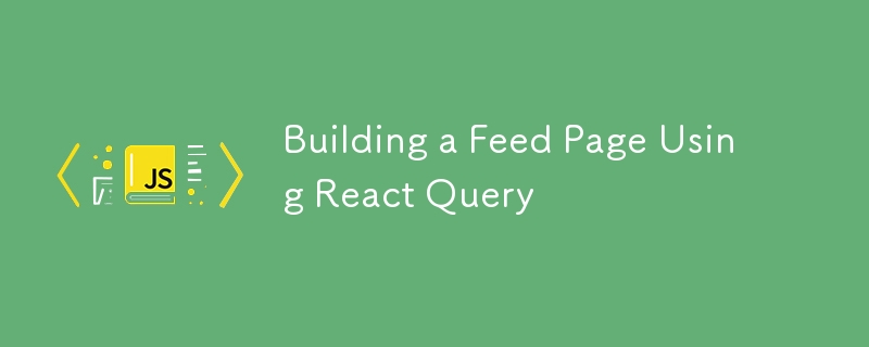 Building a Feed Page Using React Query