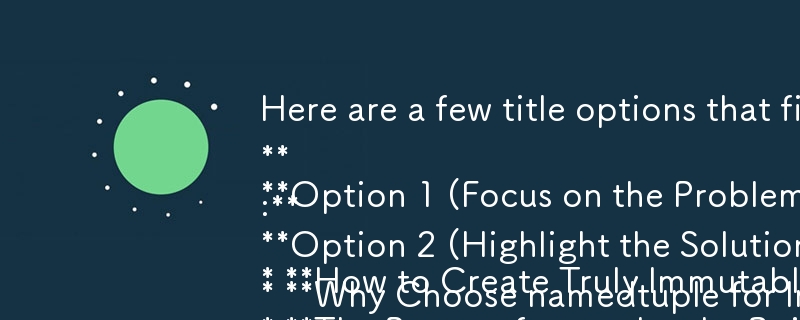 Here are a few title options that fit the criteria:

**Option 1 (Focus on the Problem):**

* **How to Create Truly Immutable Objects in Python: Beyond the Basics**

**Option 2 (Highlight the Solution):**

* **The Power of namedtuple: Building Immutable Ob