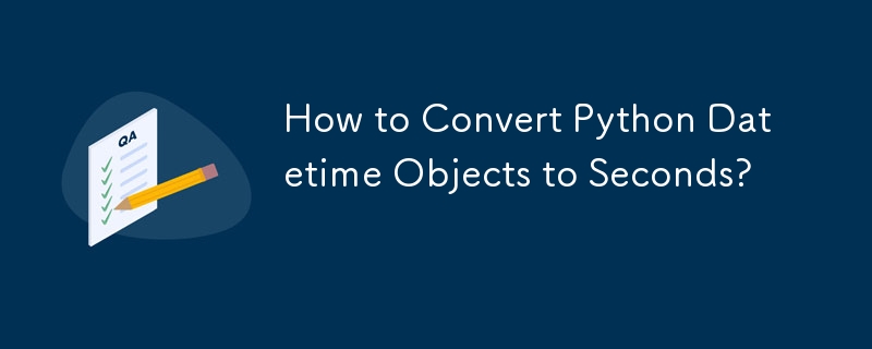 How to Convert Python Datetime Objects to Seconds? 
