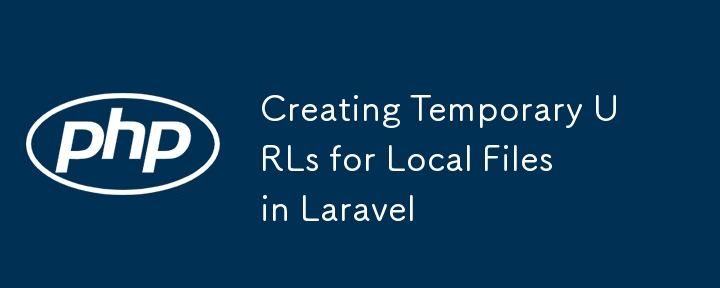 Creating Temporary URLs for Local Files in Laravel