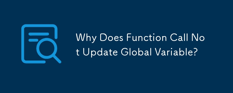 Why Does Function Call Not Update Global Variable?