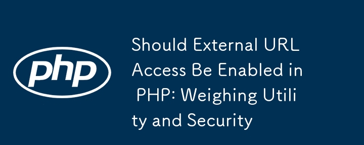 Should External URL Access Be Enabled in PHP: Weighing Utility and Security