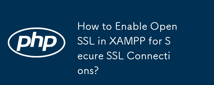 How to Enable OpenSSL in XAMPP for Secure SSL Connections?