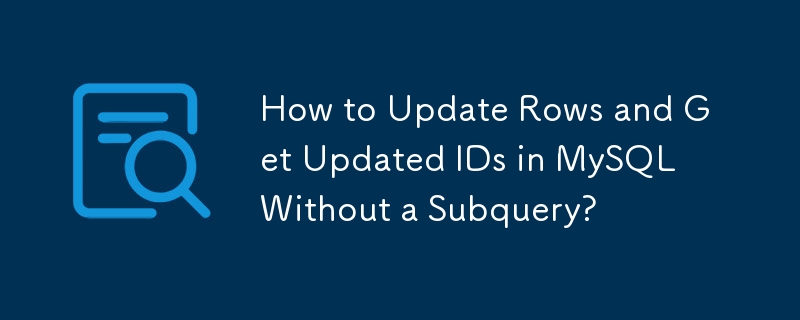 How to Update Rows and Get Updated IDs in MySQL Without a Subquery? 
