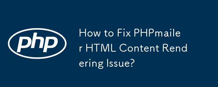 How to Fix PHPmailer HTML Content Rendering Issue?