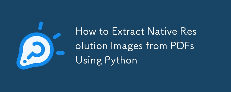 How to Extract Native Resolution Images from PDFs Using Python