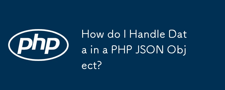 How do I Handle Data in a PHP JSON Object?