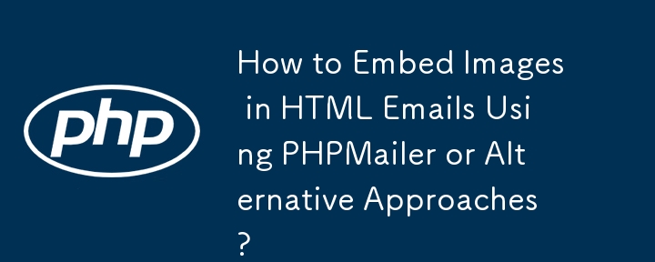 How to Embed Images in HTML Emails Using PHPMailer or Alternative Approaches?