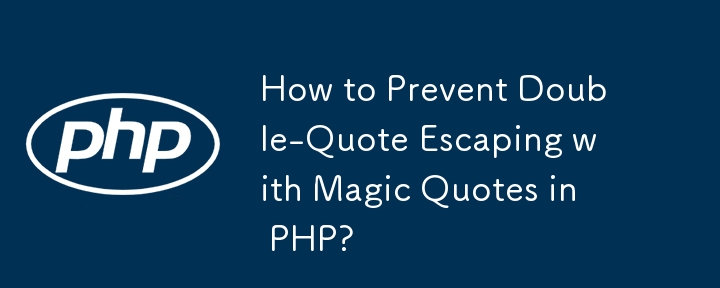 How to Prevent Double-Quote Escaping with Magic Quotes in PHP?