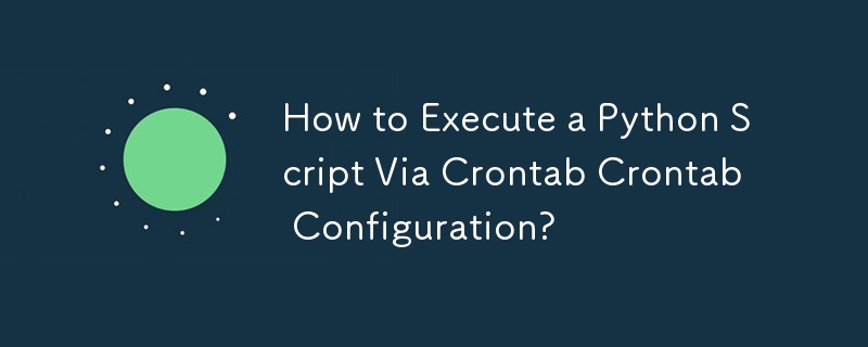 How to Execute a Python Script Via Crontab Crontab Configuration?