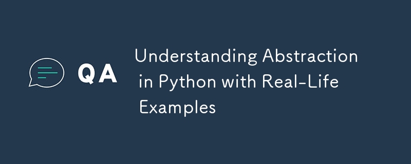 Understanding Abstraction in Python with Real-Life Examples