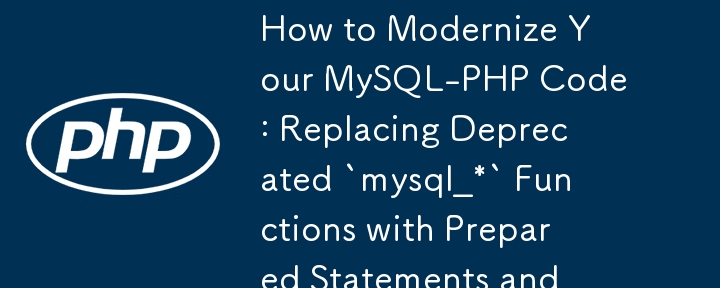 How to Modernize Your MySQL-PHP Code: Replacing Deprecated `mysql_*` Functions with Prepared Statements and PDO? 
