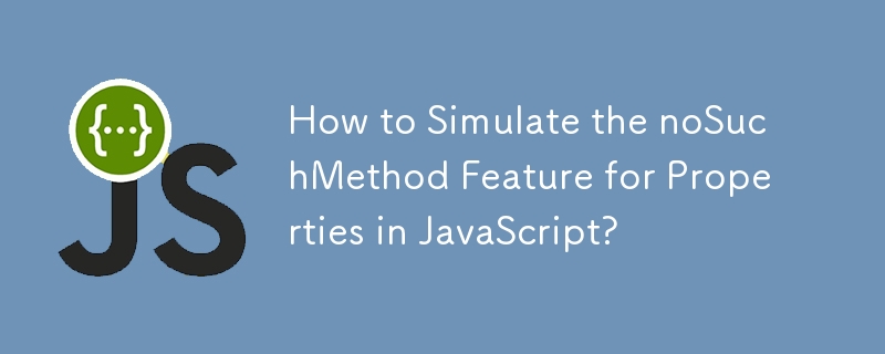 How to Simulate the noSuchMethod Feature for Properties in JavaScript?