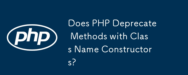 Does PHP Deprecate Methods with Class Name Constructors?