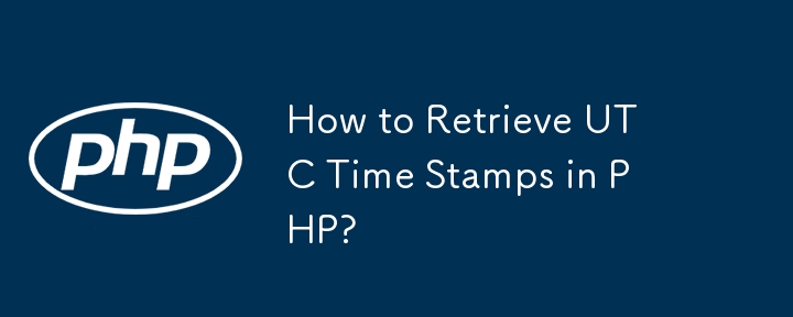 How to Retrieve UTC Time Stamps in PHP?