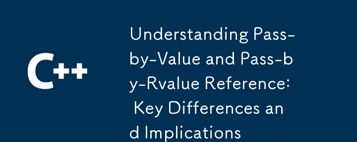 Understanding Pass-by-Value and Pass-by-Rvalue Reference: Key Differences and Implications