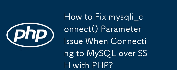 How to Fix mysqli_connect() Parameter Issue When Connecting to MySQL over SSH with PHP?