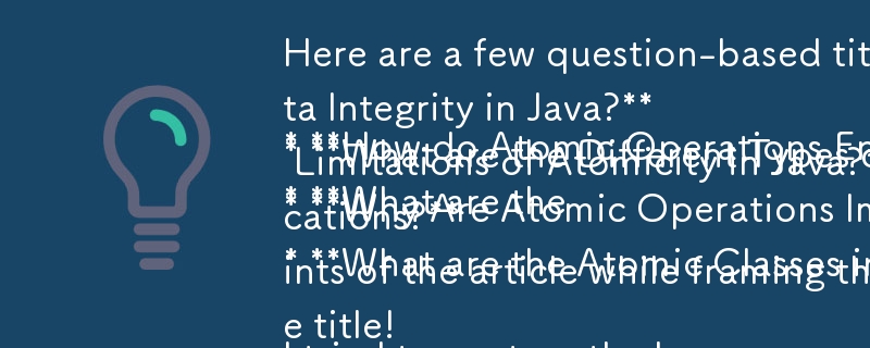 Here are a few question-based titles that fit your provided text:

* **How do Atomic Operations Ensure Data Integrity in Java?**
* **What are the Different Types of Atomic Operations in Java?**
* **What are the Limitations of Atomicity in Java?**
* **Why 