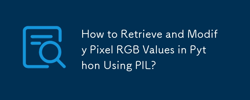 How to Retrieve and Modify Pixel RGB Values in Python Using PIL?