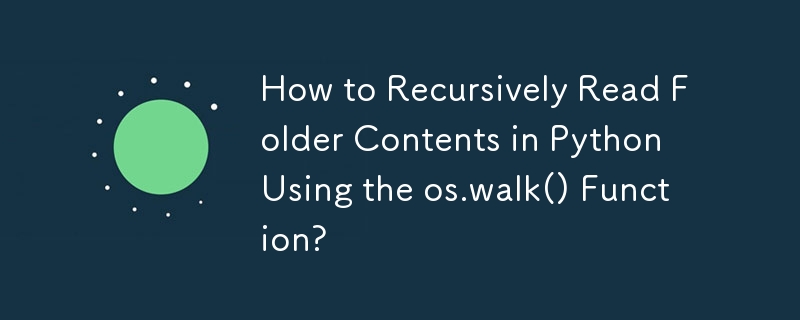 How to Recursively Read Folder Contents in Python Using the os.walk() Function?