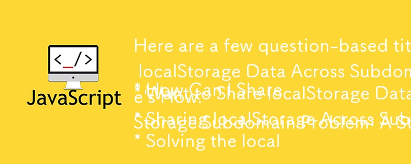 Here are a few question-based titles that fit your article, focusing on the problem and solution:

* How Can I Share localStorage Data Across Subdomains?
* Want to Share localStorage Data Between Your Main Domain and Subdomains? Here\'s How.
* Sharing loc