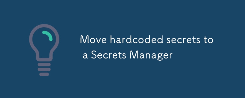 Move hardcoded secrets to a Secrets Manager