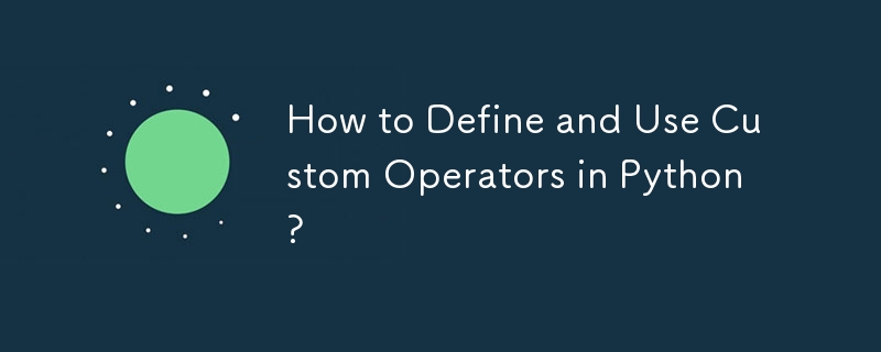 How to Define and Use Custom Operators in Python?