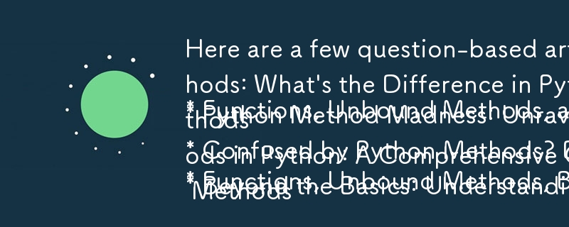 Here are a few question-based article titles that capture the essence of your article:

* Functions, Unbound Methods, and Bound Methods: What\'s the Difference in Python? 
* Python Method Madness: Unraveling the Mystery of Functions, Unbound Methods, and 