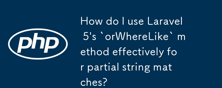 How do I use Laravel 5\'s `orWhereLike` method effectively for partial string matches? 
