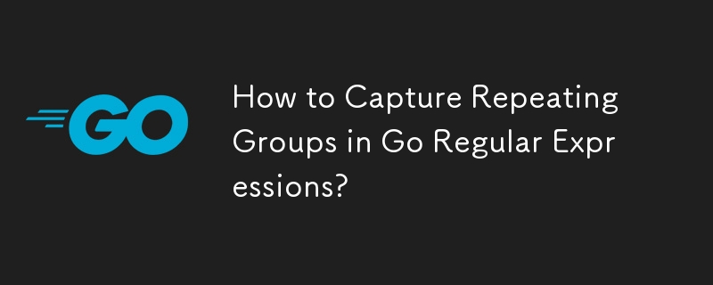 How to Capture Repeating Groups in Go Regular Expressions? 
