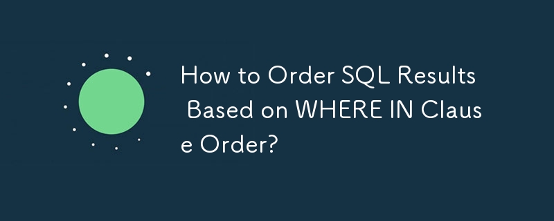 How to Order SQL Results Based on WHERE IN Clause Order? 
