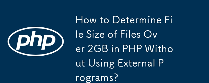 How to Determine File Size of Files Over 2GB in PHP Without Using External Programs?