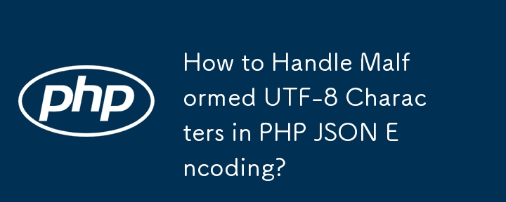 How to Handle Malformed UTF-8 Characters in PHP JSON Encoding?