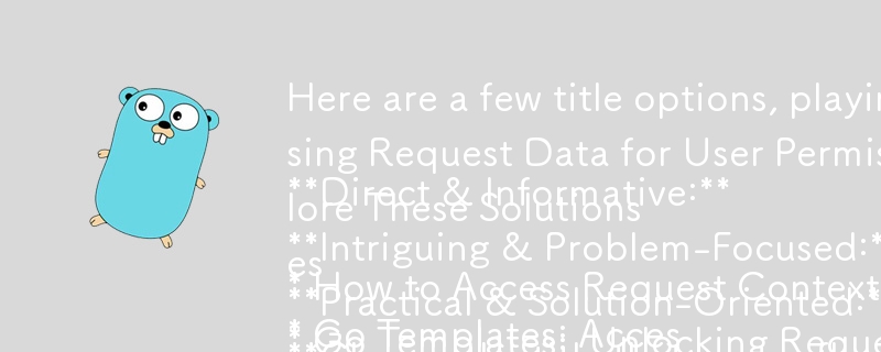 Here are a few title options, playing with different tones and levels of specificity:

**Direct & Informative:**

* How to Access Request Context in Go Templates
* Go Templates: Accessing Request Data for User Permissions

**Intriguing & Problem-Focused:*