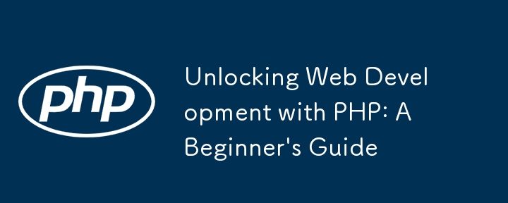 Unlocking Web Development with PHP: A Beginner\'s Guide