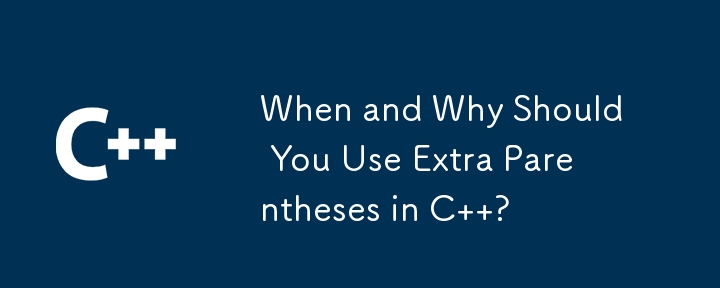 When and Why Should You Use Extra Parentheses in C  ?