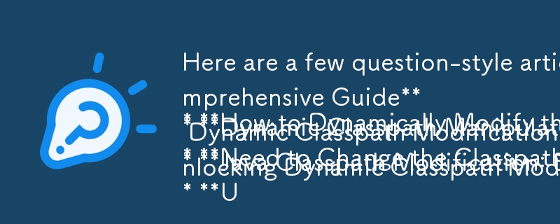 Here are a few question-style article titles based on your provided text:

* **How to Dynamically Modify the Classpath in Java: A Comprehensive Guide**
* **Dynamic Classpath Manipulation in Java: When and How?**
* **Need to Change the Classpath at Runtime