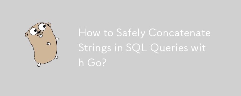 How to Safely Concatenate Strings in SQL Queries with Go? 
