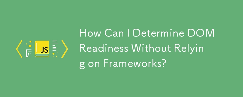 How Can I Determine DOM Readiness Without Relying on Frameworks?