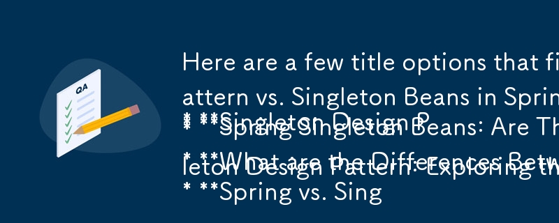 Here are a few title options that fit the question-and-answer format, based on your article:

* **Singleton Design Pattern vs. Singleton Beans in Spring: When to Choose Which?**
* **Spring Singleton Beans: Are They Truly Singleton?**
* **What are the Diff