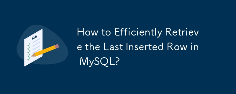 How to Efficiently Retrieve the Last Inserted Row in MySQL? 
